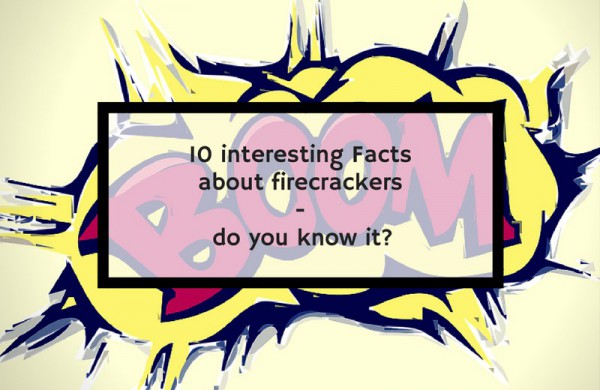 10 interesting Facts about firecrackers - do you know it?